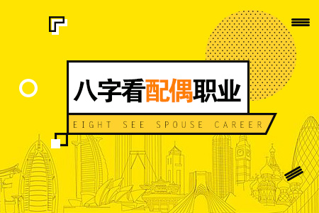 八字看配偶职业 八字配偶职业详批