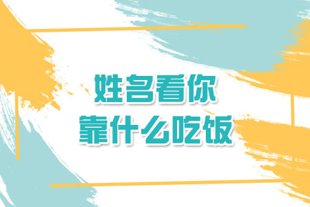 姓名看你靠什么吃饭